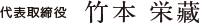 代表取締役 竹本栄藏